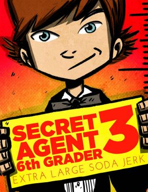 [Secret Agent 6th Grader 03] • Secret Agent 6th Grader 3 · Extra Large Soda Jerk (a hilarious adventure for children ages 9-12)